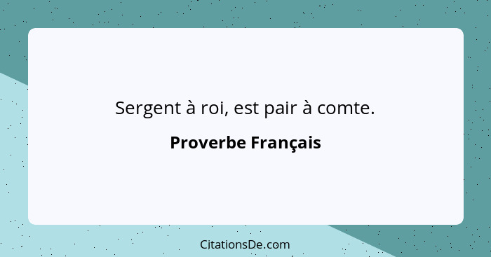 Sergent à roi, est pair à comte.... - Proverbe Français