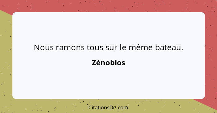 Nous ramons tous sur le même bateau.... - Zénobios