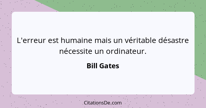 L'erreur est humaine mais un véritable désastre nécessite un ordinateur.... - Bill Gates