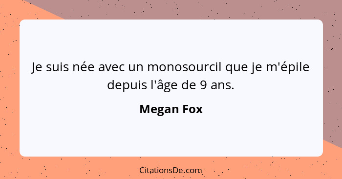 Je suis née avec un monosourcil que je m'épile depuis l'âge de 9 ans.... - Megan Fox