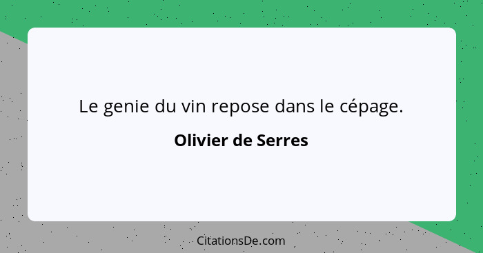 Le genie du vin repose dans le cépage.... - Olivier de Serres