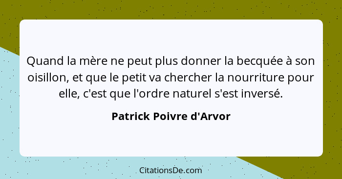 Quand la mère ne peut plus donner la becquée à son oisillon, et que le petit va chercher la nourriture pour elle, c'est q... - Patrick Poivre d'Arvor