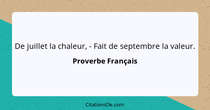 De juillet la chaleur, - Fait de septembre la valeur.... - Proverbe Français