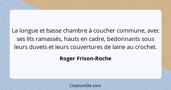 La longue et basse chambre à coucher commune, avec ses lits ramassés, hauts en cadre, bedonnants sous leurs duvets et leurs couve... - Roger Frison-Roche