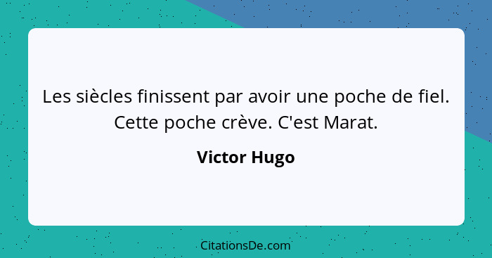 Les siècles finissent par avoir une poche de fiel. Cette poche crève. C'est Marat.... - Victor Hugo