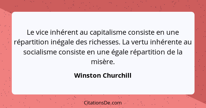 Le vice inhérent au capitalisme consiste en une répartition inégale des richesses. La vertu inhérente au socialisme consiste en un... - Winston Churchill