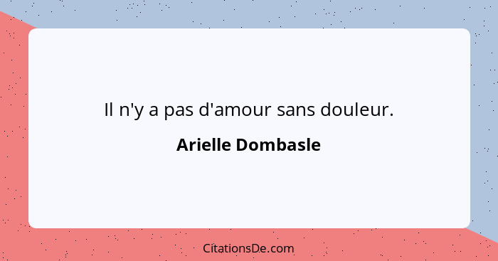 Il n'y a pas d'amour sans douleur.... - Arielle Dombasle