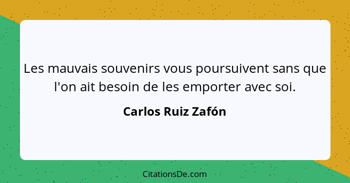 Les mauvais souvenirs vous poursuivent sans que l'on ait besoin de les emporter avec soi.... - Carlos Ruiz Zafón