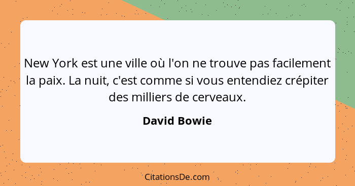 New York est une ville où l'on ne trouve pas facilement la paix. La nuit, c'est comme si vous entendiez crépiter des milliers de cerveau... - David Bowie