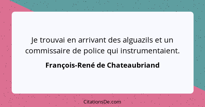 Je trouvai en arrivant des alguazils et un commissaire de police qui instrumentaient.... - François-René de Chateaubriand