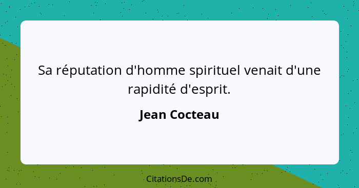 Sa réputation d'homme spirituel venait d'une rapidité d'esprit.... - Jean Cocteau