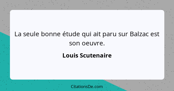 La seule bonne étude qui ait paru sur Balzac est son oeuvre.... - Louis Scutenaire