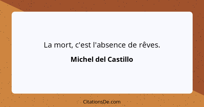 La mort, c'est l'absence de rêves.... - Michel del Castillo