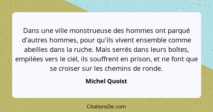 Dans une ville monstrueuse des hommes ont parqué d'autres hommes, pour qu'ils vivent ensemble comme abeilles dans la ruche. Mais serré... - Michel Quoist