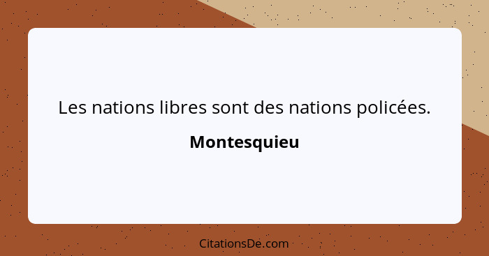 Les nations libres sont des nations policées.... - Montesquieu