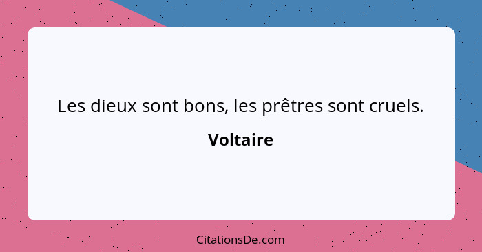 Les dieux sont bons, les prêtres sont cruels.... - Voltaire