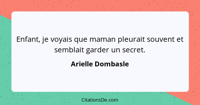 Enfant, je voyais que maman pleurait souvent et semblait garder un secret.... - Arielle Dombasle