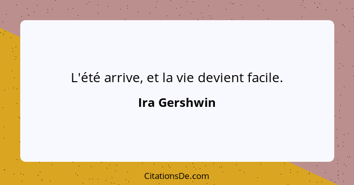 L'été arrive, et la vie devient facile.... - Ira Gershwin