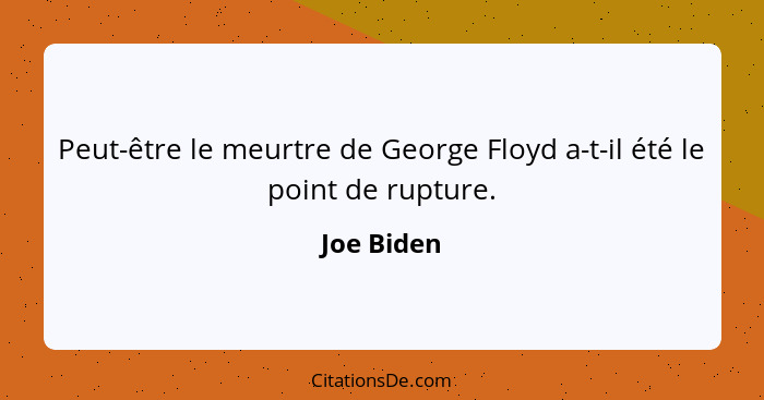 Peut-être le meurtre de George Floyd a-t-il été le point de rupture.... - Joe Biden