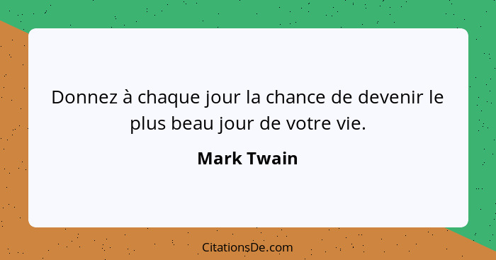 Mark Twain Donnez A Chaque Jour La Chance De Devenir Le Pl