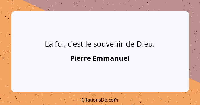 La foi, c'est le souvenir de Dieu.... - Pierre Emmanuel