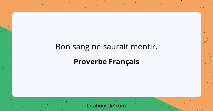 Bon sang ne saurait mentir.... - Proverbe Français