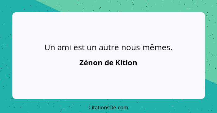 Un ami est un autre nous-mêmes.... - Zénon de Kition