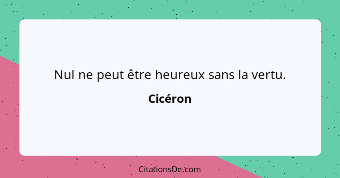 Nul ne peut être heureux sans la vertu.... - Cicéron