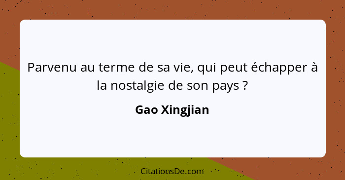 Parvenu au terme de sa vie, qui peut échapper à la nostalgie de son pays ?... - Gao Xingjian