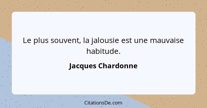 Le plus souvent, la jalousie est une mauvaise habitude.... - Jacques Chardonne