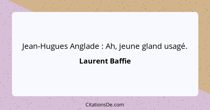 Jean-Hugues Anglade : Ah, jeune gland usagé.... - Laurent Baffie