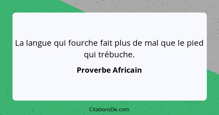 La langue qui fourche fait plus de mal que le pied qui trébuche.... - Proverbe Africain