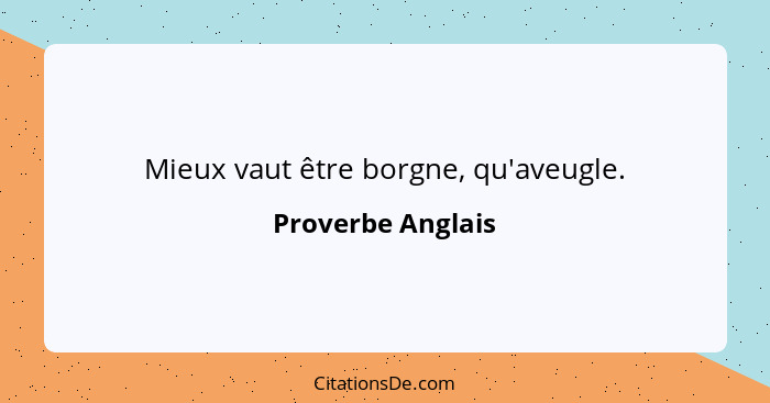 Mieux vaut être borgne, qu'aveugle.... - Proverbe Anglais