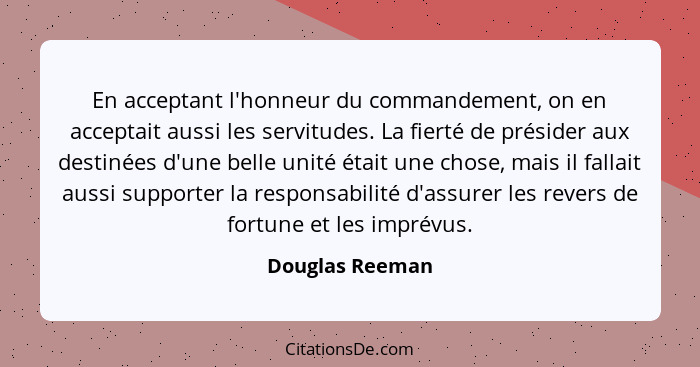 En acceptant l'honneur du commandement, on en acceptait aussi les servitudes. La fierté de présider aux destinées d'une belle unité é... - Douglas Reeman