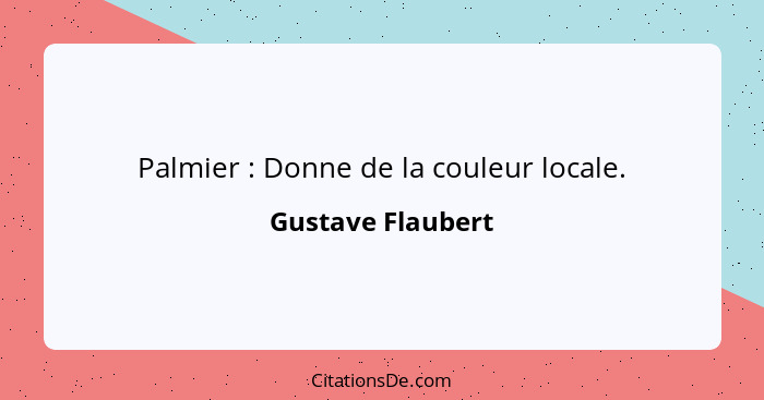 Palmier : Donne de la couleur locale.... - Gustave Flaubert