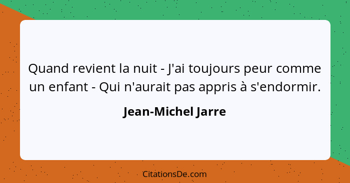 Quand revient la nuit - J'ai toujours peur comme un enfant - Qui n'aurait pas appris à s'endormir.... - Jean-Michel Jarre