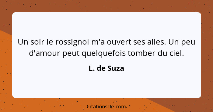 Un soir le rossignol m'a ouvert ses ailes. Un peu d'amour peut quelquefois tomber du ciel.... - L. de Suza