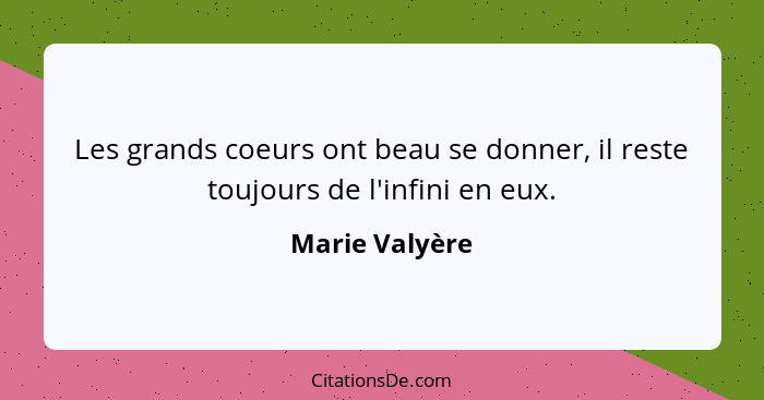 Les grands coeurs ont beau se donner, il reste toujours de l'infini en eux.... - Marie Valyère