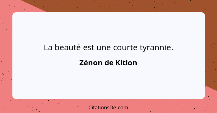 La beauté est une courte tyrannie.... - Zénon de Kition