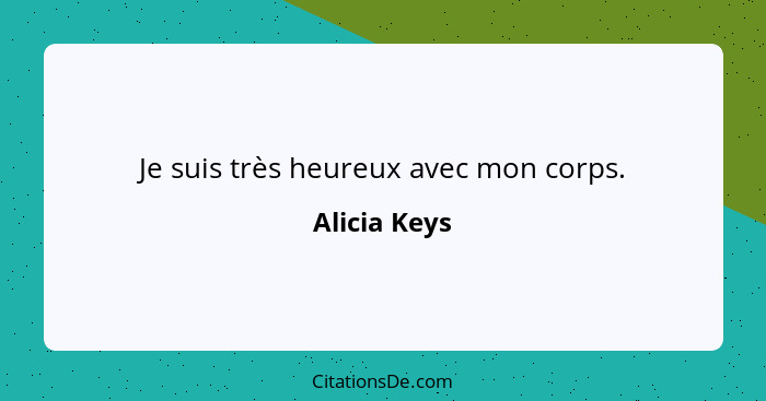 Je suis très heureux avec mon corps.... - Alicia Keys