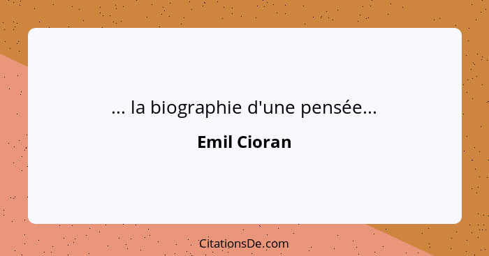 ... la biographie d'une pensée...... - Emil Cioran