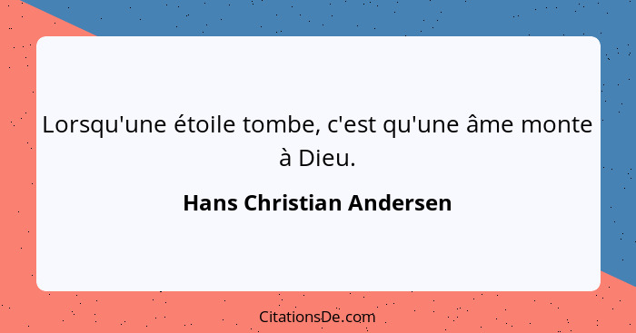 Lorsqu'une étoile tombe, c'est qu'une âme monte à Dieu.... - Hans Christian Andersen