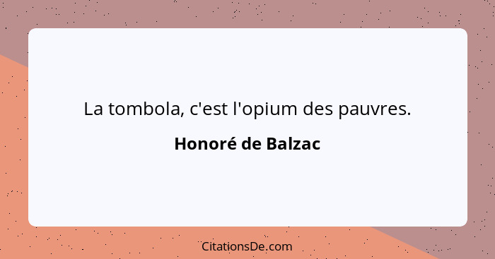 La tombola, c'est l'opium des pauvres.... - Honoré de Balzac