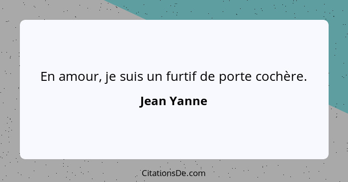 En amour, je suis un furtif de porte cochère.... - Jean Yanne