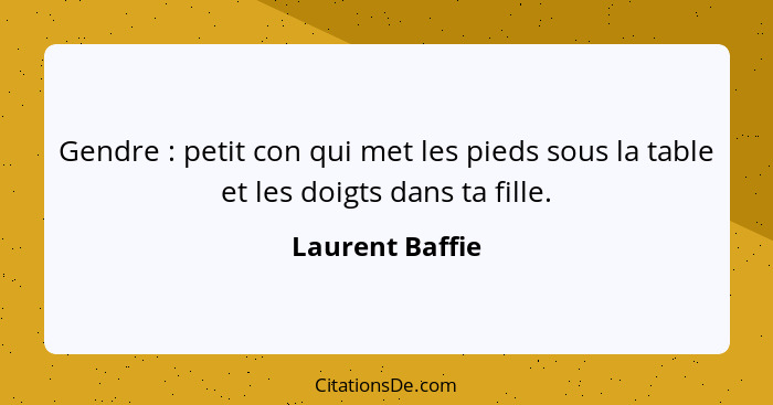 Gendre : petit con qui met les pieds sous la table et les doigts dans ta fille.... - Laurent Baffie