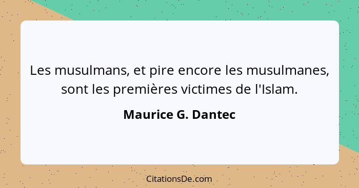 Les musulmans, et pire encore les musulmanes, sont les premières victimes de l'Islam.... - Maurice G. Dantec