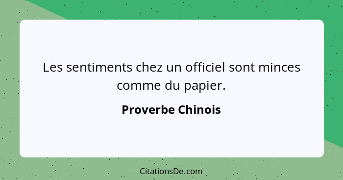 Les sentiments chez un officiel sont minces comme du papier.... - Proverbe Chinois