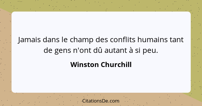 Jamais dans le champ des conflits humains tant de gens n'ont dû autant à si peu.... - Winston Churchill