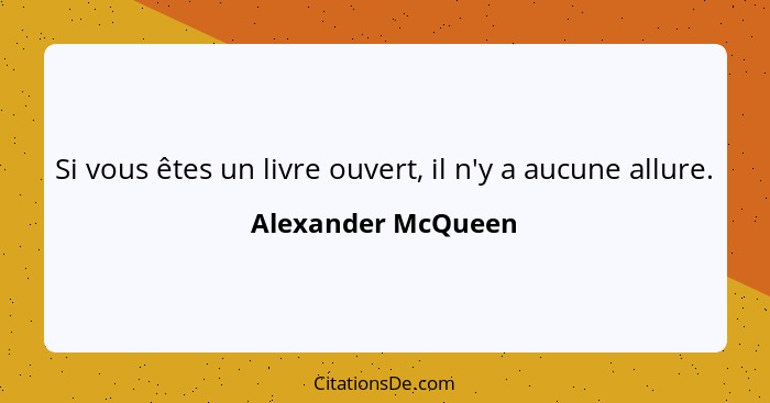 Si vous êtes un livre ouvert, il n'y a aucune allure.... - Alexander McQueen