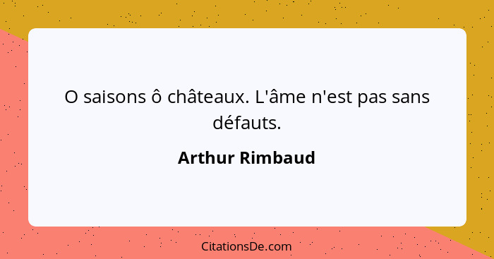 O saisons ô châteaux. L'âme n'est pas sans défauts.... - Arthur Rimbaud